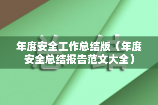 年度安全工作总结版（年度安全总结报告范文大全）
