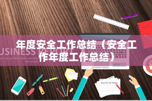 年度安全工作总结（安全工作年度工作总结）