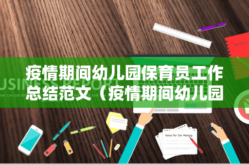 疫情期间幼儿园保育员工作总结范文（疫情期间幼儿园保育员工作总结范文怎么写）