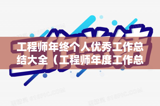 工程师年终个人优秀工作总结大全（工程师年度工作总结及下一年工作计划）