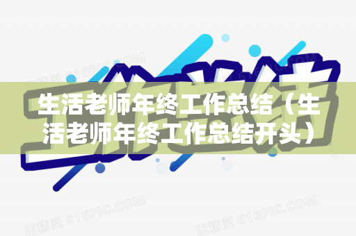 生活老师年终工作总结（生活老师年终工作总结开头）