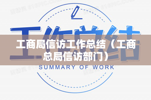 工商局信访工作总结（工商总局信访部门）