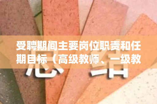 受聘期间主要岗位职责和任期目标（高级教师、一级教师、二级教师）(3)（受聘岗位职责）