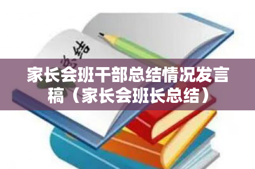 家长会班干部总结情况发言稿（家长会班长总结）