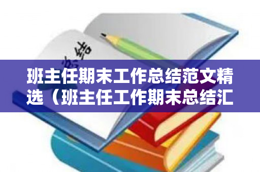 班主任期末工作总结范文精选（班主任工作期末总结汇报表）