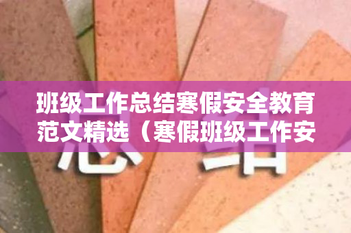 班级工作总结寒假安全教育范文精选（寒假班级工作安排）