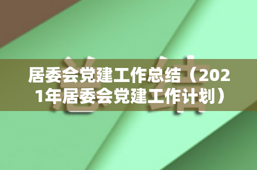 居委会党建工作总结（2021年居委会党建工作计划）