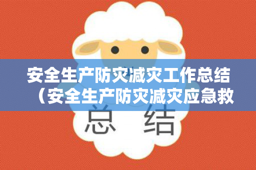 安全生产防灾减灾工作总结（安全生产防灾减灾应急救援）