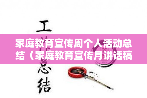 家庭教育宣传周个人活动总结（家庭教育宣传月讲话稿怎么写）
