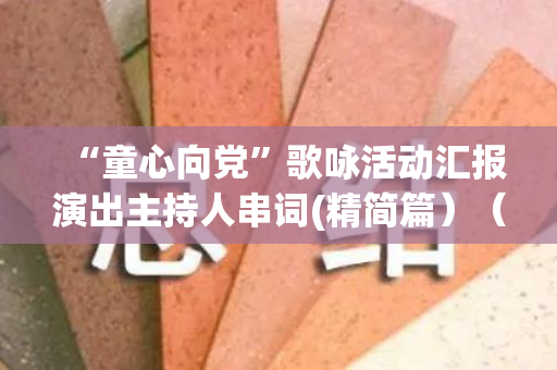 “童心向党”歌咏活动汇报演出主持人串词(精简篇）（童心向党歌曲节目报幕词）