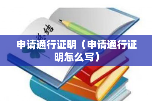 申请通行证明（申请通行证明怎么写）