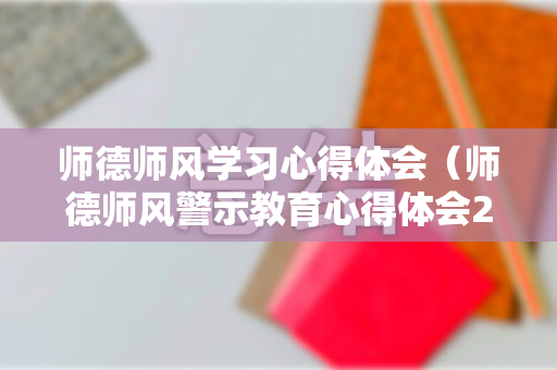 师德师风学习心得体会（师德师风警示教育心得体会2023）