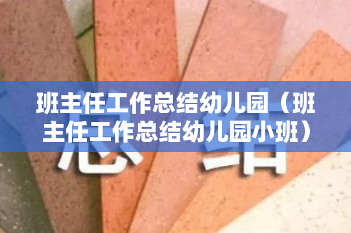 班主任工作总结幼儿园（班主任工作总结幼儿园小班）