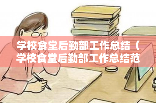 学校食堂后勤部工作总结（学校食堂后勤部工作总结范文）