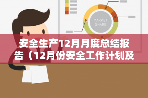 安全生产12月月度总结报告（12月份安全工作计划及总结）