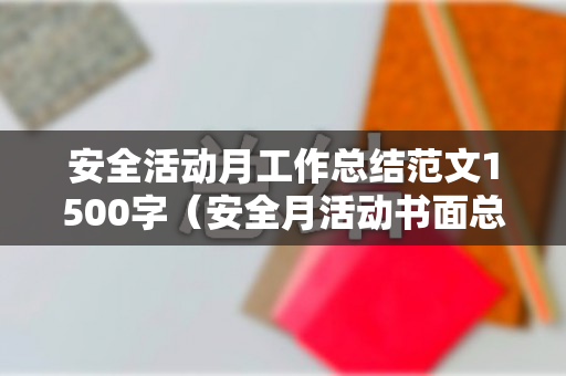 安全活动月工作总结范文1500字（安全月活动书面总结材料）