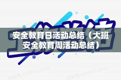 安全教育日活动总结（大班安全教育周活动总结）