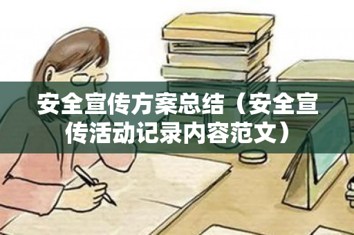 安全宣传方案总结（安全宣传活动记录内容范文）