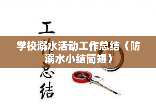 学校溺水活动工作总结（防溺水小结简短）