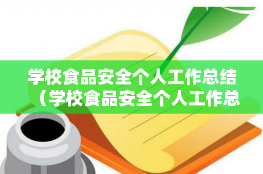学校食品安全个人工作总结（学校食品安全个人工作总结范文）