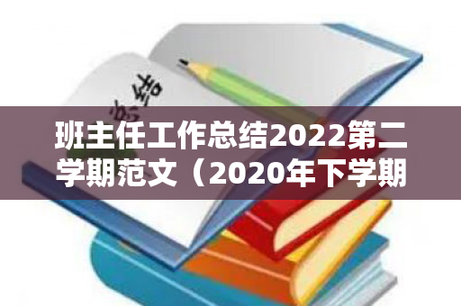 班主任工作总结2022第二学期范文（2020年下学期班主任工作总结）