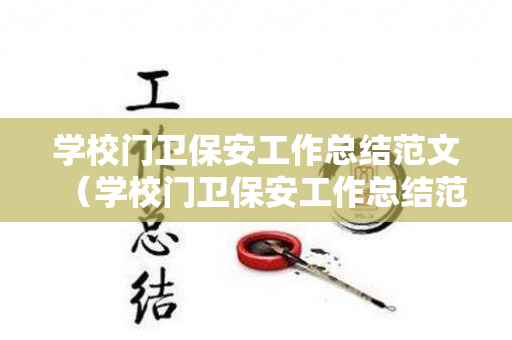 学校门卫保安工作总结范文（学校门卫保安工作总结范文怎么写）