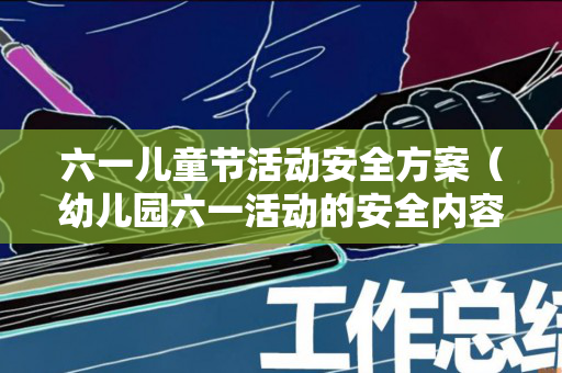 六一儿童节活动安全方案（幼儿园六一活动的安全内容）