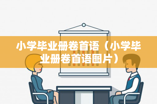 小学毕业册卷首语（小学毕业册卷首语图片）