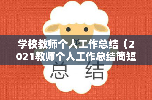 学校教师个人工作总结（2021教师个人工作总结简短）