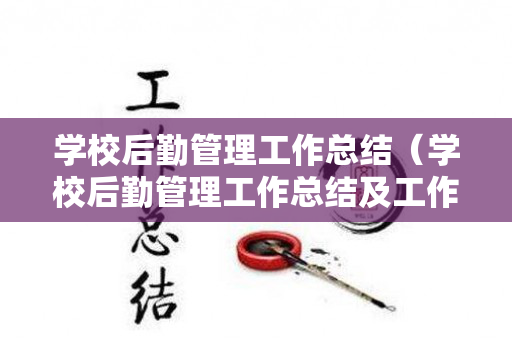 学校后勤管理工作总结（学校后勤管理工作总结及工作计划PPT）