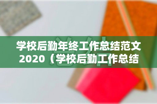 学校后勤年终工作总结范文2020（学校后勤工作总结2022最新完整版）