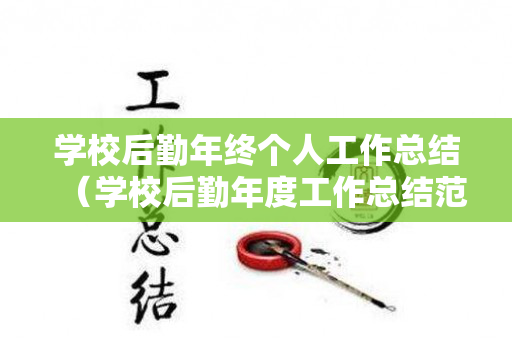 学校后勤年终个人工作总结（学校后勤年度工作总结范文）
