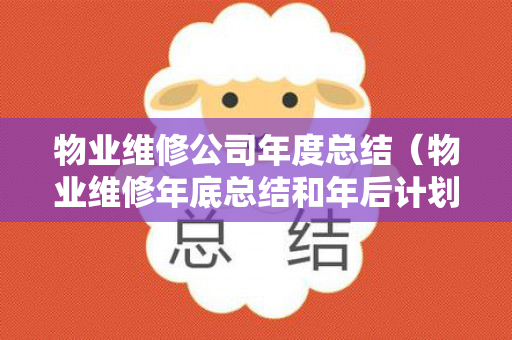 物业维修公司年度总结（物业维修年底总结和年后计划）