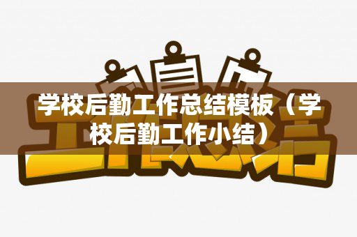 学校后勤工作总结模板（学校后勤工作小结）