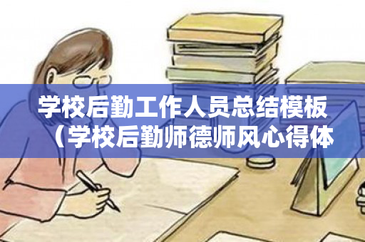 学校后勤工作人员总结模板（学校后勤师德师风心得体会范文）