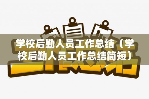 学校后勤人员工作总结（学校后勤人员工作总结简短）