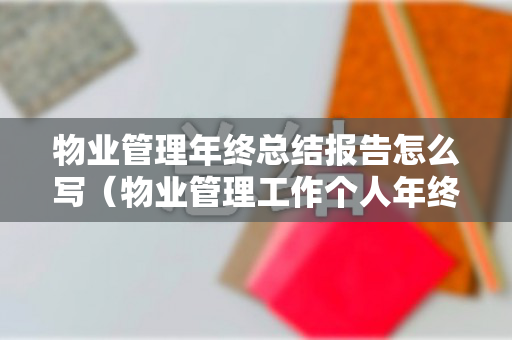 物业管理年终总结报告怎么写（物业管理工作个人年终总结报告）