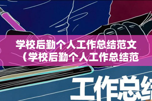 学校后勤个人工作总结范文（学校后勤个人工作总结范文怎么写）