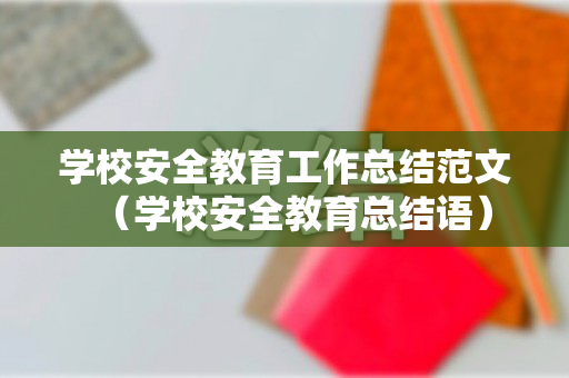 学校安全教育工作总结范文（学校安全教育总结语）