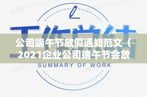 公司端午节放假通知范文（2021企业公司端午节会放假吗）