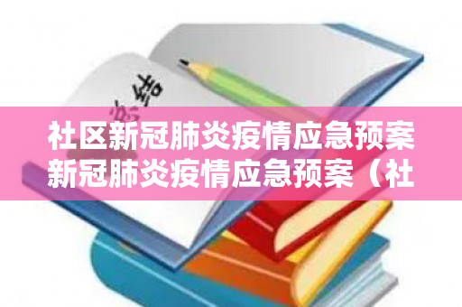 社区新冠肺炎疫情应急预案新冠肺炎疫情应急预案（社区新冠疫情应急处置流程图表）
