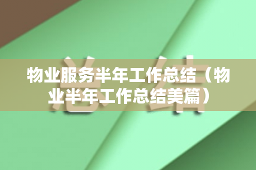物业服务半年工作总结（物业半年工作总结美篇）