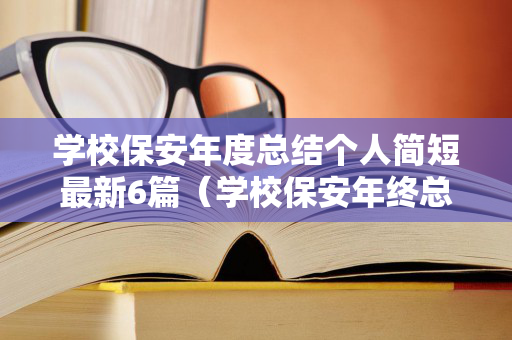 学校保安年度总结个人简短最新6篇（学校保安年终总结报告怎么写）