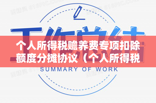 个人所得税赡养费专项扣除额度分摊协议（个人所得税赡养费专项扣除额度分摊协议怎么写）