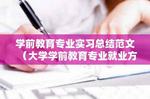 学前教育专业实习总结范文（大学学前教育专业就业方向）