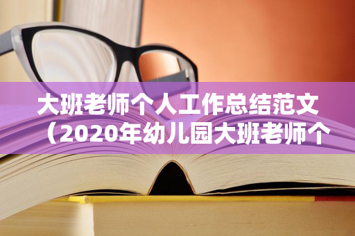 大班老师个人工作总结范文（2020年幼儿园大班老师个人工作总结怎么写）