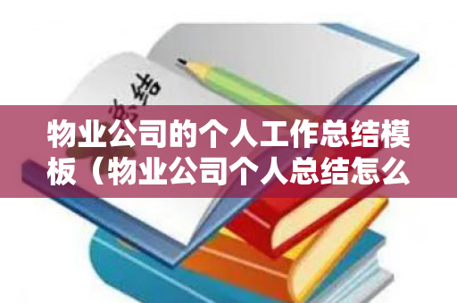 物业公司的个人工作总结模板（物业公司个人总结怎么写）