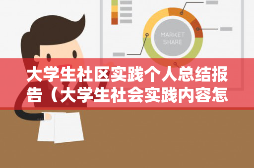 大学生社区实践个人总结报告（大学生社会实践内容怎么写服务员）