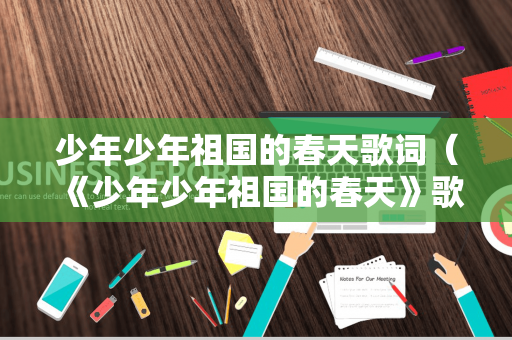 少年少年祖国的春天歌词（《少年少年祖国的春天》歌词）