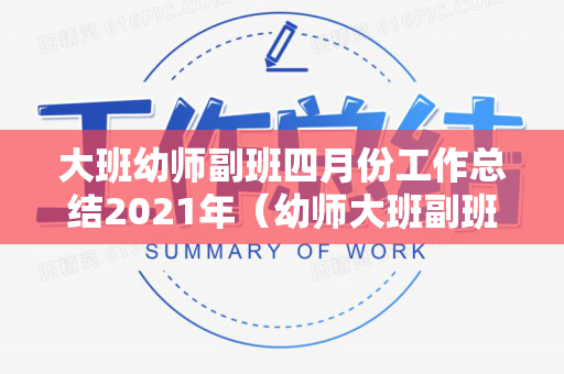 大班幼师副班四月份工作总结2021年（幼师大班副班个人工作总结简短）
